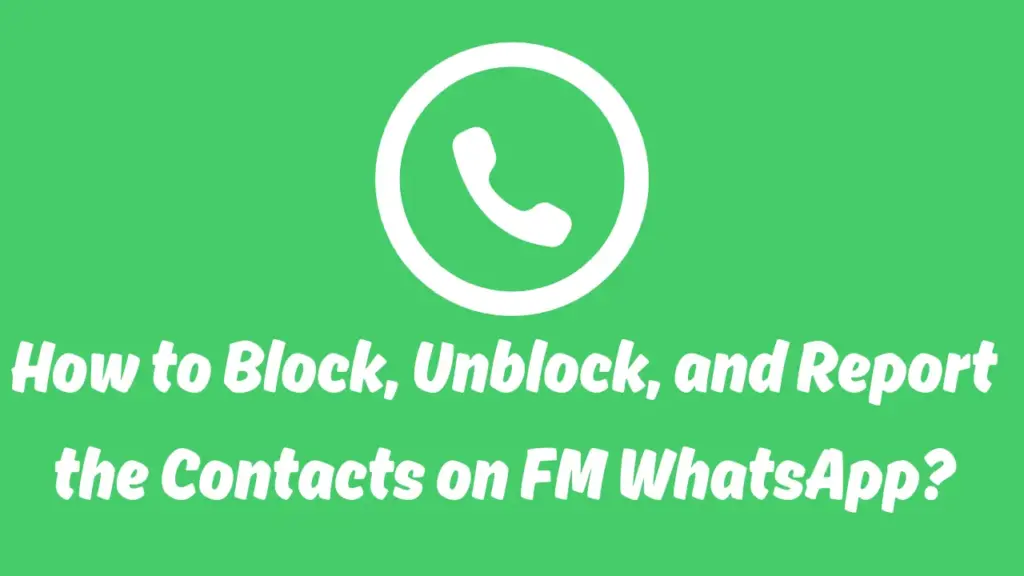 Block, Unblock, and Report the Contacts on FM WhatsApp
